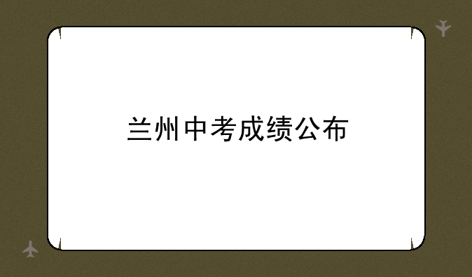兰州中考成绩公布