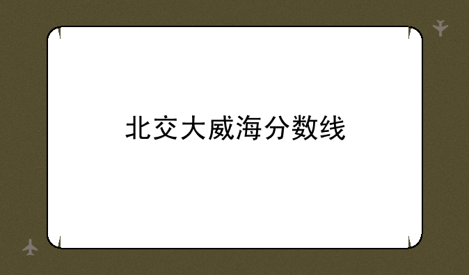 北交大威海分数线