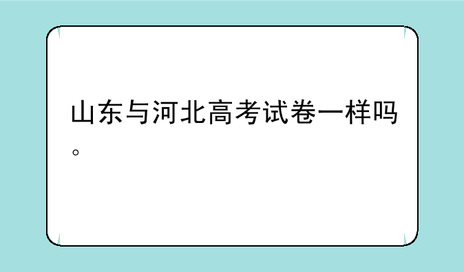 山东与河北高考试卷一样吗。