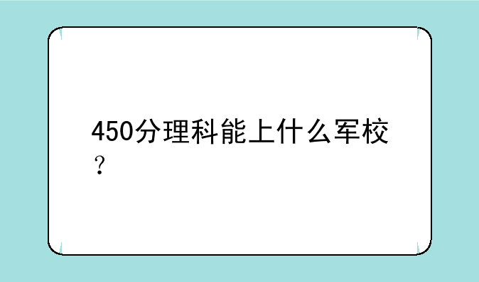 450分理科能上什么军校？