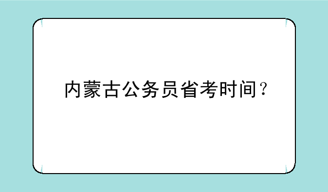 内蒙古公务员省考时间？