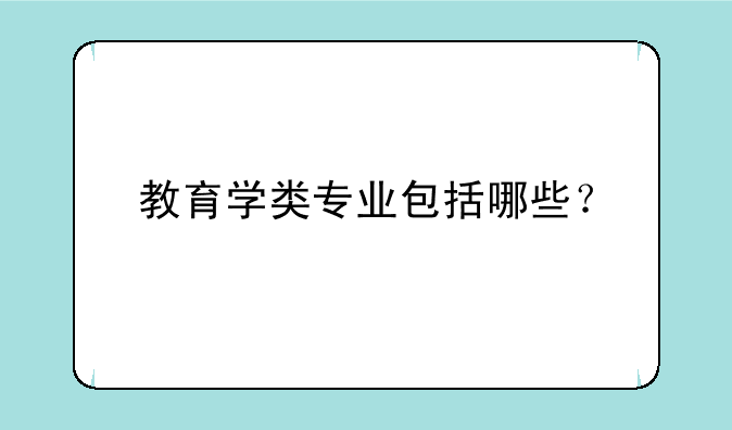教育学类专业包括哪些？