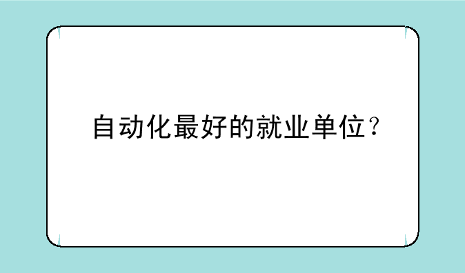 自动化最好的就业单位？