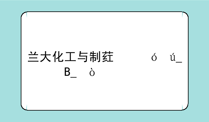 兰大化工与制药值得学吗？