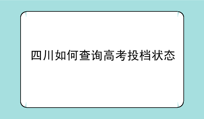 四川如何查询高考投档状态