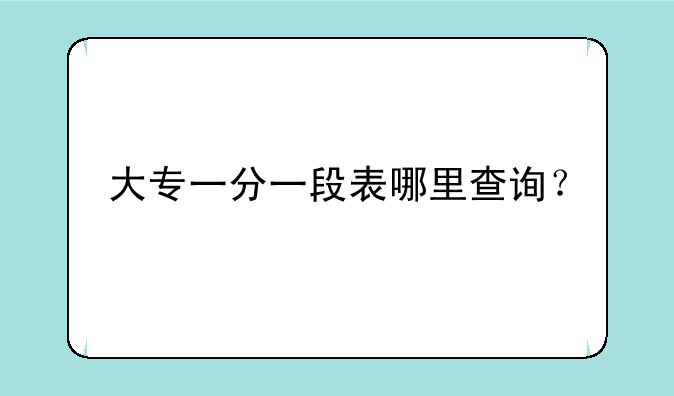 大专一分一段表哪里查询？