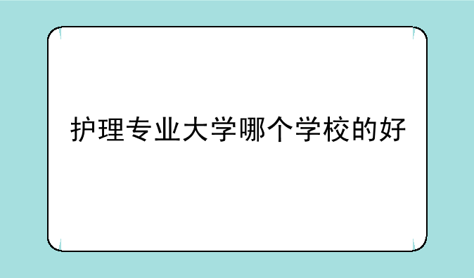 护理专业大学哪个学校的好