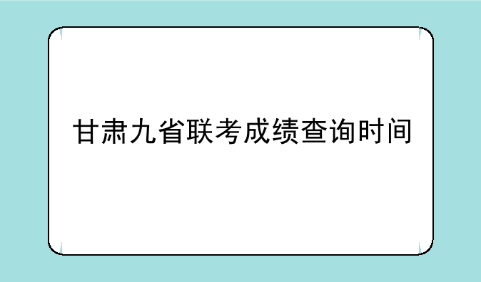 甘肃九省联考成绩查询时间