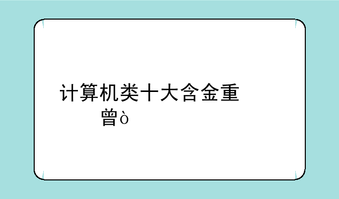 计算机类十大含金量证书？