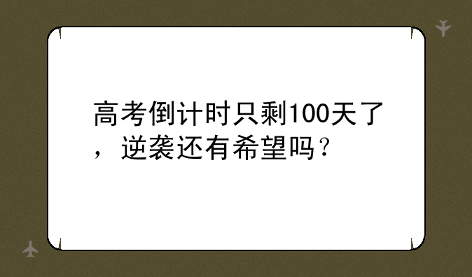 高考倒计时只剩100天了，逆袭还有希望吗？