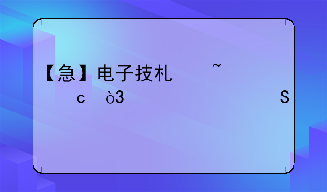 【急】电子技术基础题，求解答～