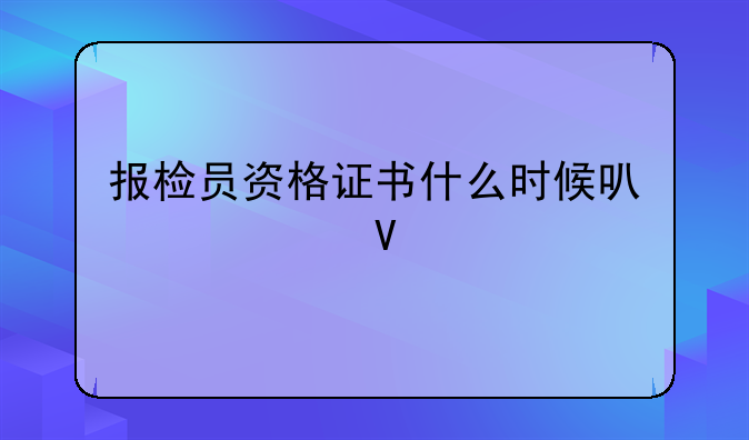 报检员资格证书什么时候可以领啊