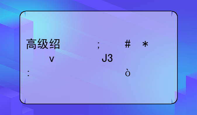高级经济师报考条件和学历要求？