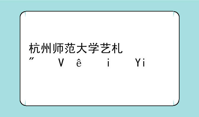 杭州师范大学艺术类分数线是多少？