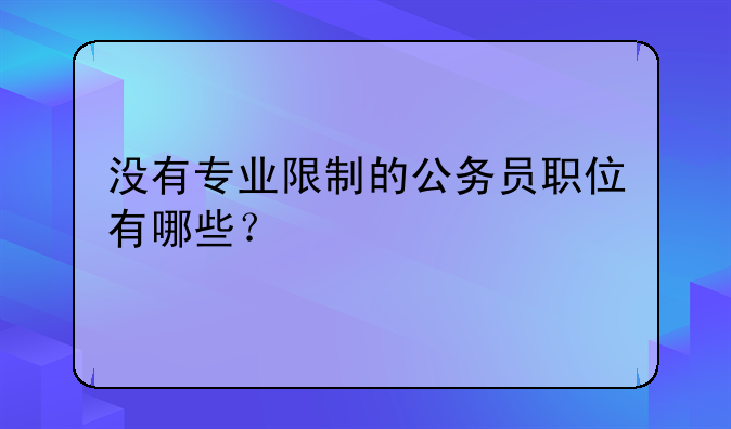 没有专业限制的公务员职位有哪些？