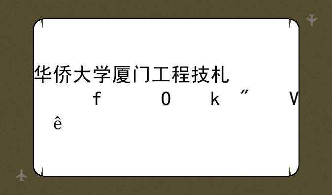 华侨大学厦门工程技术学院专业分数线