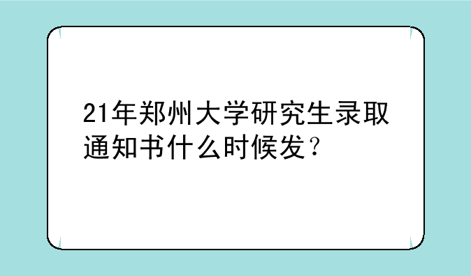 21年郑州大学研究生录取通知书什么时候发？