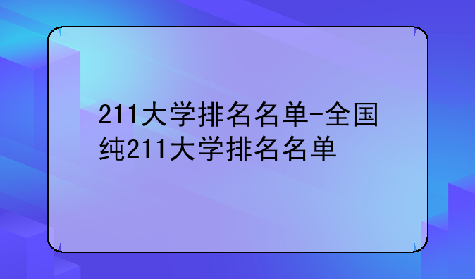 211大学排名名单-全国纯211大学排名名单