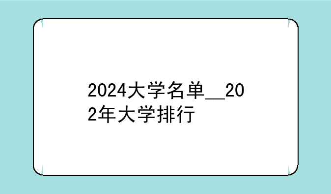2024大学名单__202年大学排行