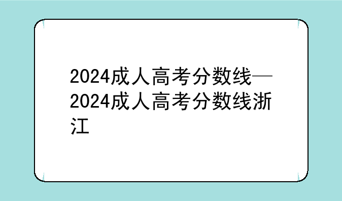 2024成人高考分数线—2024成人高考分数线浙江