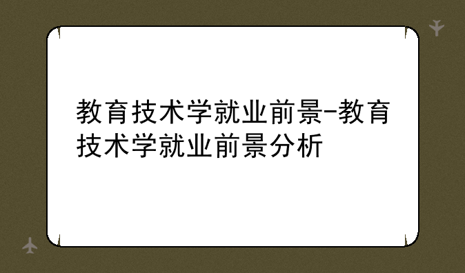 教育技术学就业前景-教育技术学就业前景分析