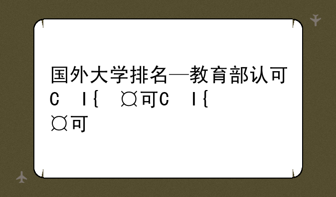 国外大学排名—教育部认可的国外大学排名