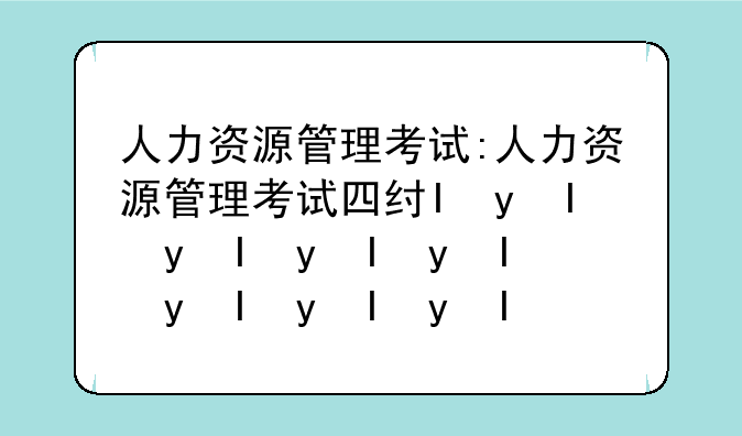 人力资源管理考试:人力资源管理考试四级和三级
