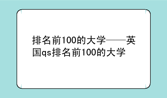 排名前100的大学——英国qs排名前100的大学
