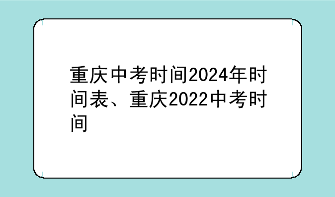 重庆中考时间2024年时间表、重庆2022中考时间