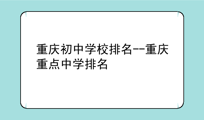 重庆初中学校排名--重庆重点中学排名